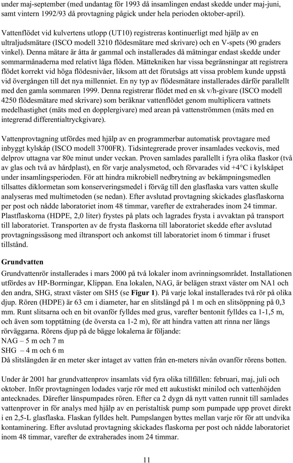 Denna mätare är åtta år gammal och installerades då mätningar endast skedde under sommarmånaderna med relativt låga flöden.