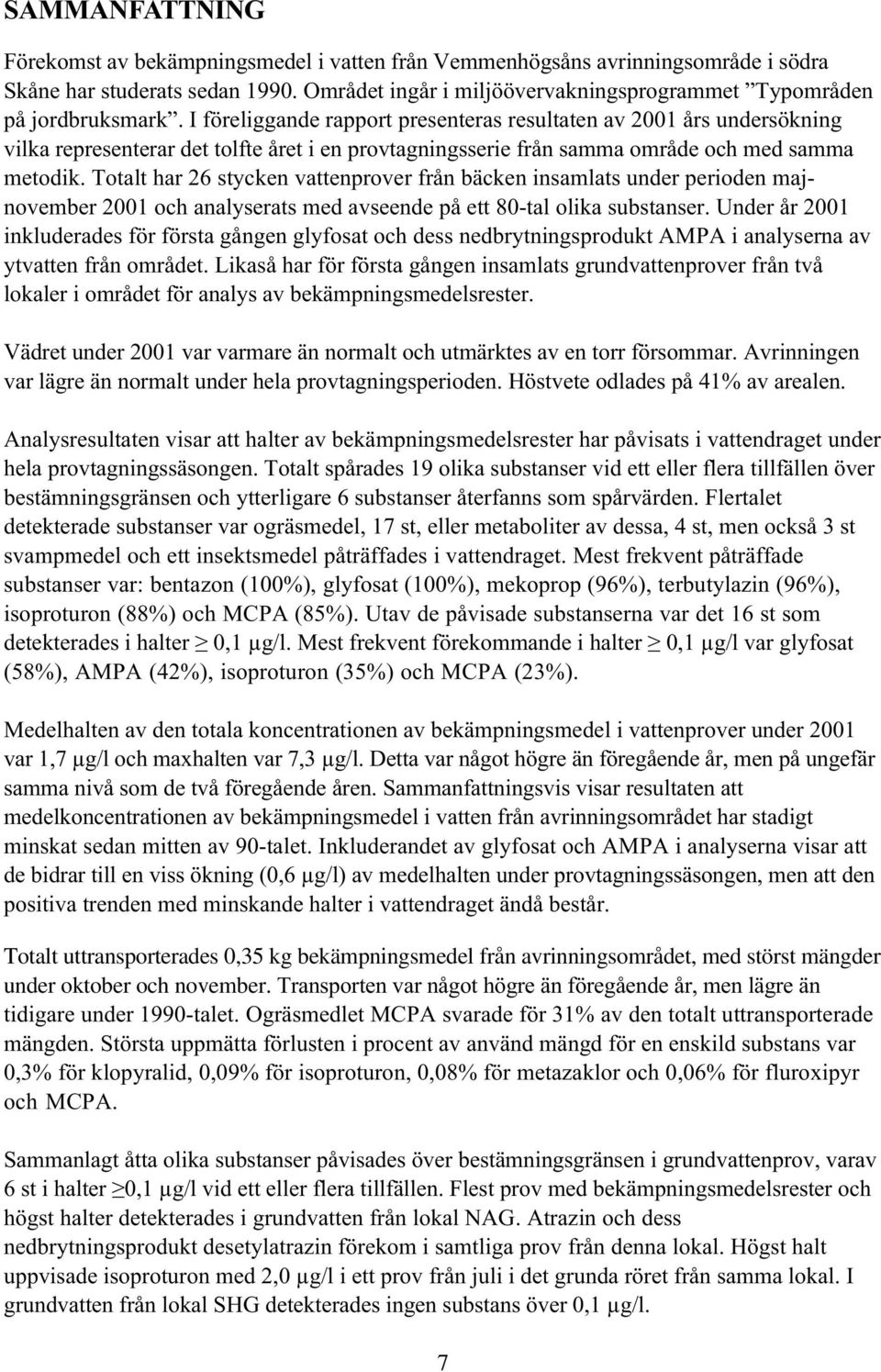 I föreliggande rapport presenteras resultaten av 2001 års undersökning vilka representerar det tolfte året i en provtagningsserie från samma område och med samma metodik.