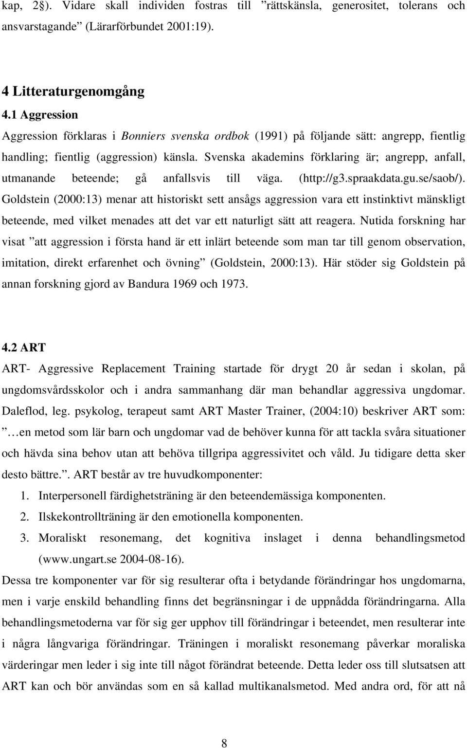 Svenska akademins förklaring är; angrepp, anfall, utmanande beteende; gå anfallsvis till väga. (http://g3.spraakdata.gu.se/saob/).