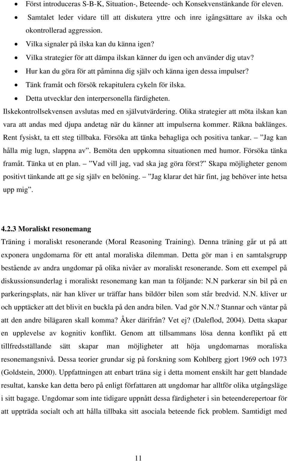 Tänk framåt och försök rekapitulera cykeln för ilska. Detta utvecklar den interpersonella färdigheten. Ilskekontrollsekvensen avslutas med en självutvärdering.