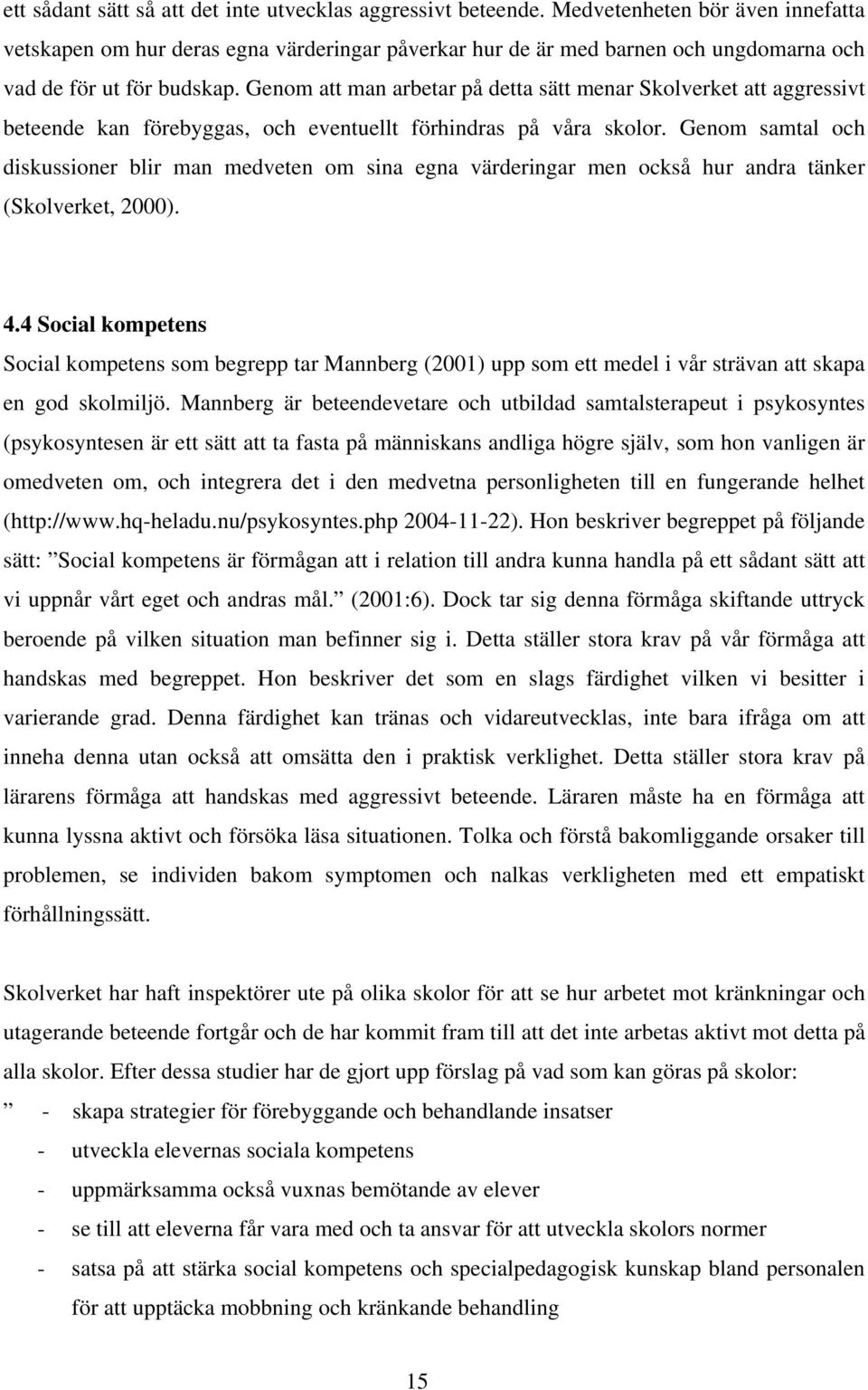 Genom att man arbetar på detta sätt menar Skolverket att aggressivt beteende kan förebyggas, och eventuellt förhindras på våra skolor.