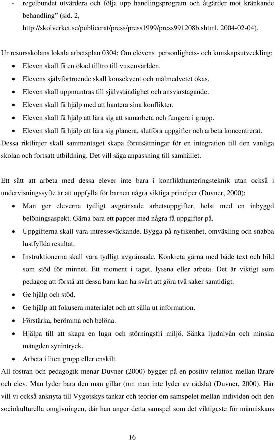 Elevens självförtroende skall konsekvent och målmedvetet ökas. Eleven skall uppmuntras till självständighet och ansvarstagande. Eleven skall få hjälp med att hantera sina konflikter.