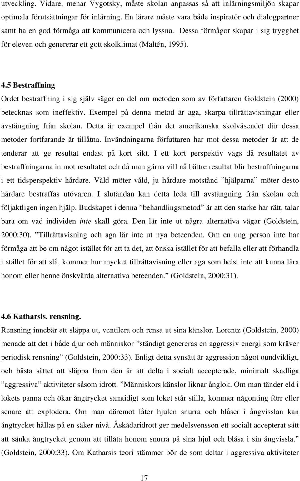 Dessa förmågor skapar i sig trygghet för eleven och genererar ett gott skolklimat (Maltén, 1995). 4.