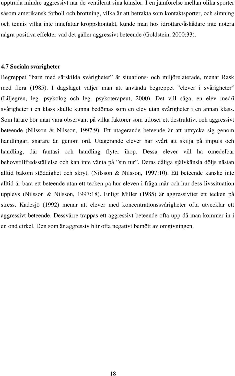 idrottare/åskådare inte notera några positiva effekter vad det gäller aggressivt beteende (Goldstein, 2000:33). 4.
