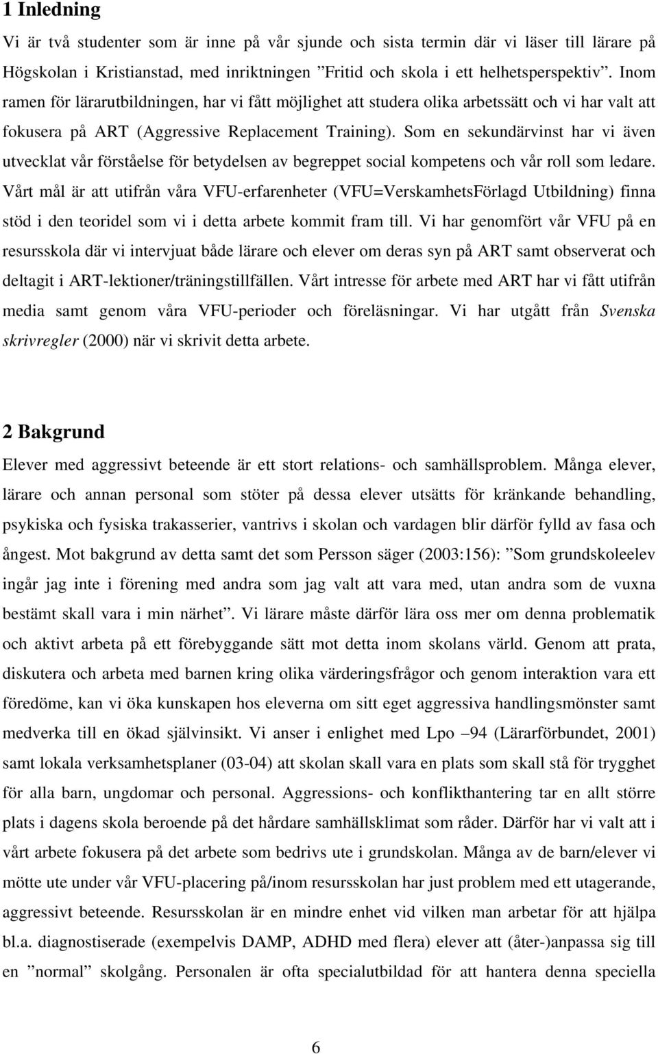 Som en sekundärvinst har vi även utvecklat vår förståelse för betydelsen av begreppet social kompetens och vår roll som ledare.