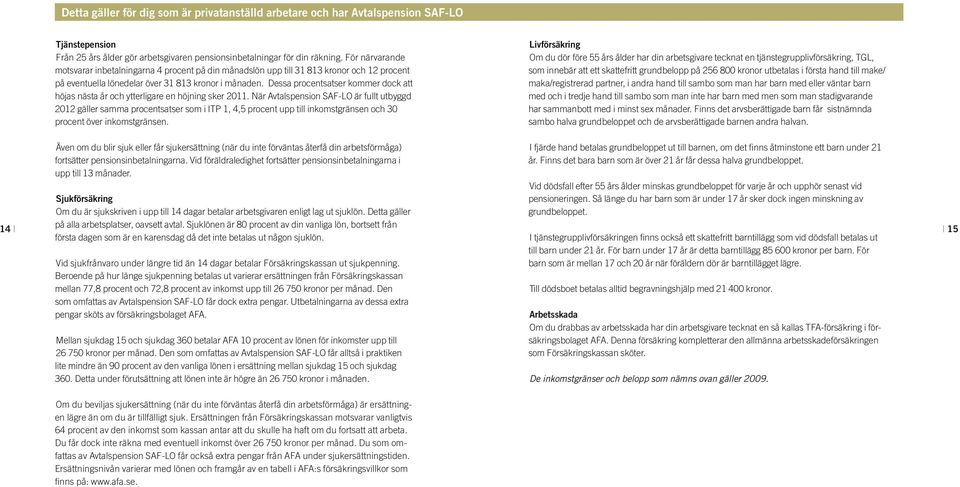 Dessa procentsatser kommer dock att höjas nästa år och ytterligare en höjning sker 2011.