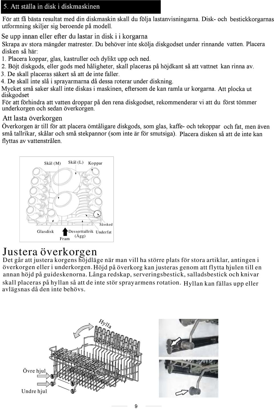 höjd på överkorg kan justeras genom att flytta hjulen till en annan höjd på guideskenorna.