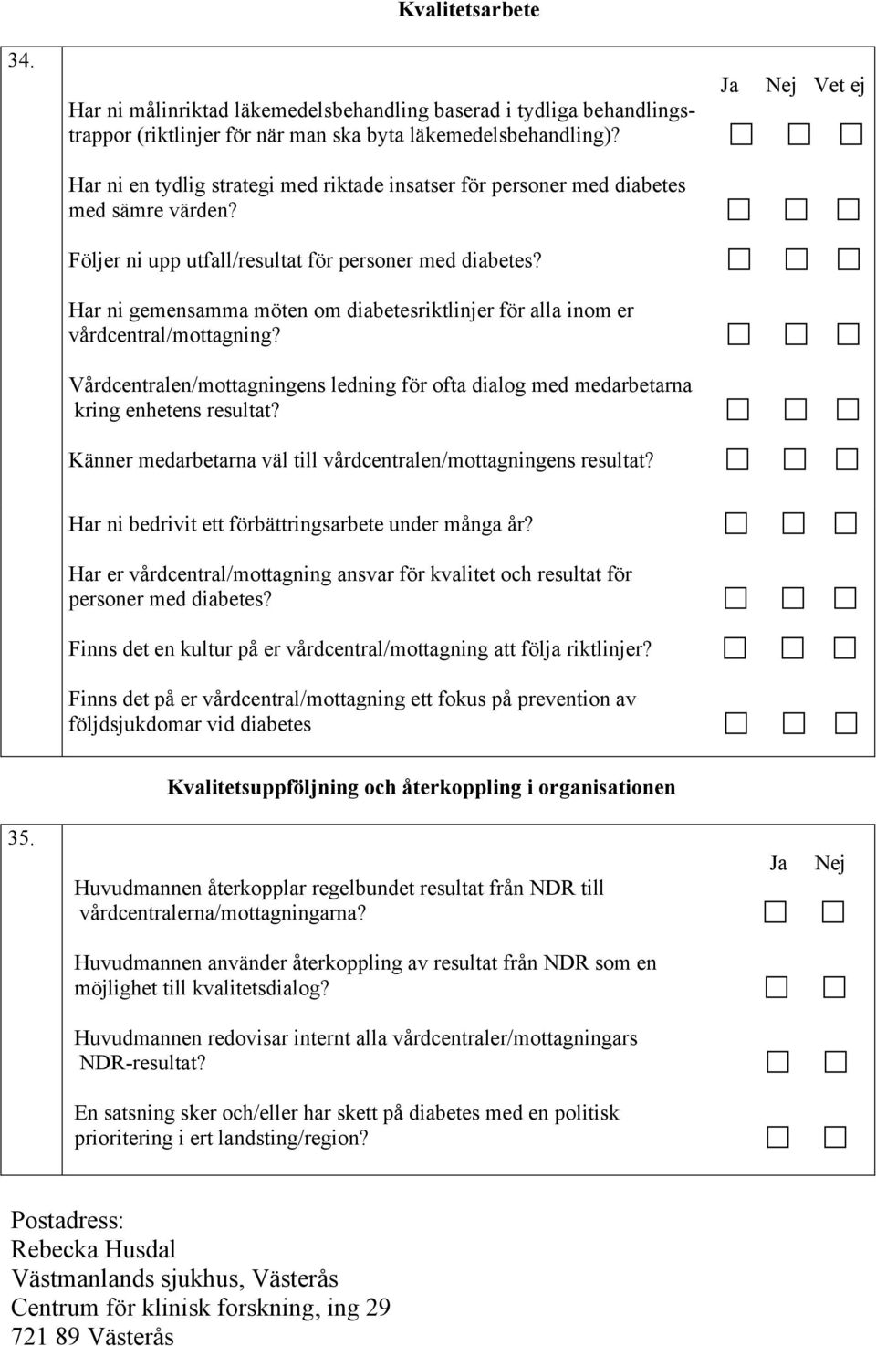 Har ni gemensamma möten om diabetesriktlinjer för alla inom er vårdcentral/mottagning? Vårdcentralen/mottagningens ledning för ofta dialog med medarbetarna kring enhetens resultat?