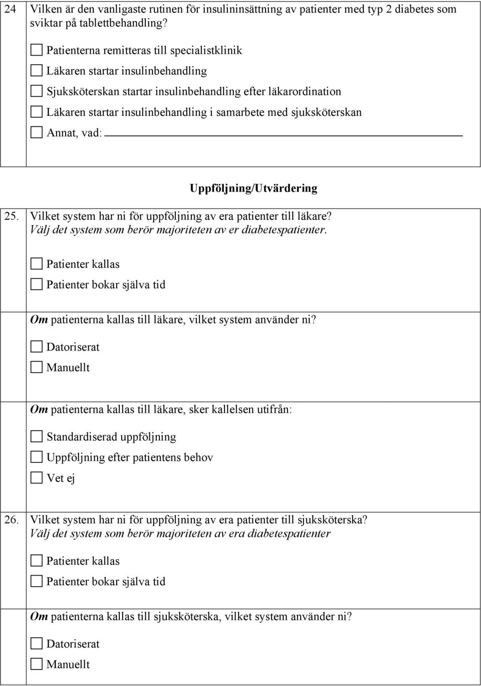 sjuksköterskan Annat, vad: Uppföljning/Utvärdering 25. Vilket system har ni för uppföljning av era patienter till läkare? Välj det system som berör majoriteten av er diabetespatienter.