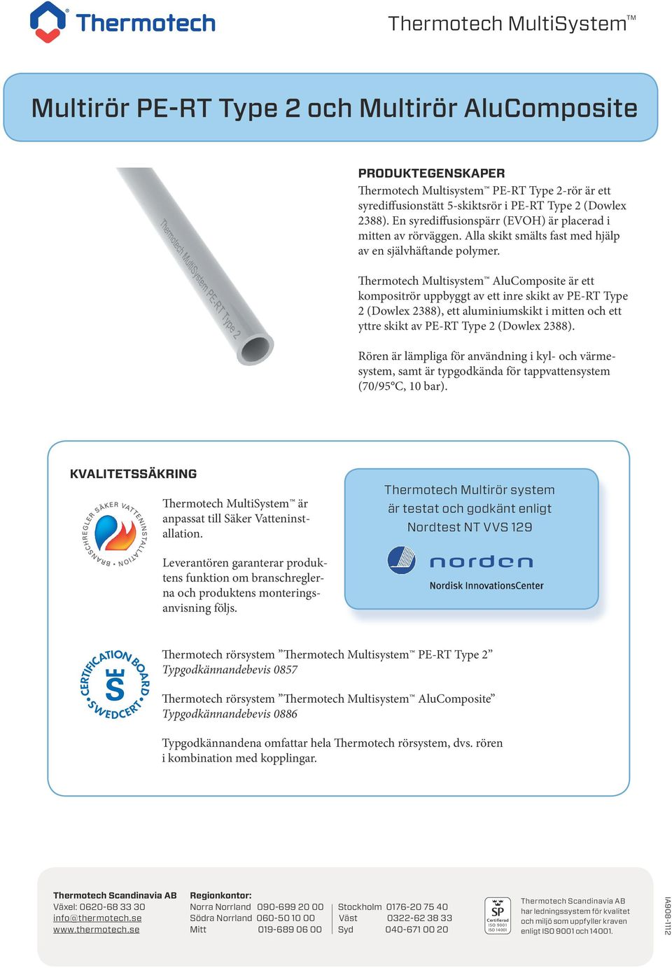 Thermotech Multisystem AluComposite är ett kompositrör uppbyggt av ett inre skikt av PE-RT Type 2 (Dowlex 2388), ett aluminiumskikt i mitten och ett yttre skikt av PE-RT Type 2 (Dowlex 2388).