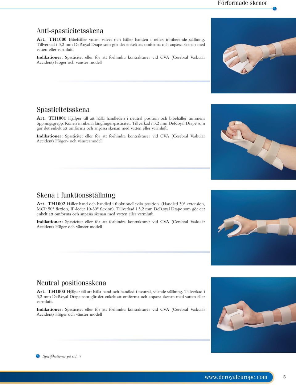 Indikationer: Spasticitet eller för att förhindra kontrakturer vid CVA (Cerebral Vaskulär Accident) Höger och vänster modell Spasticitetsskena Art.