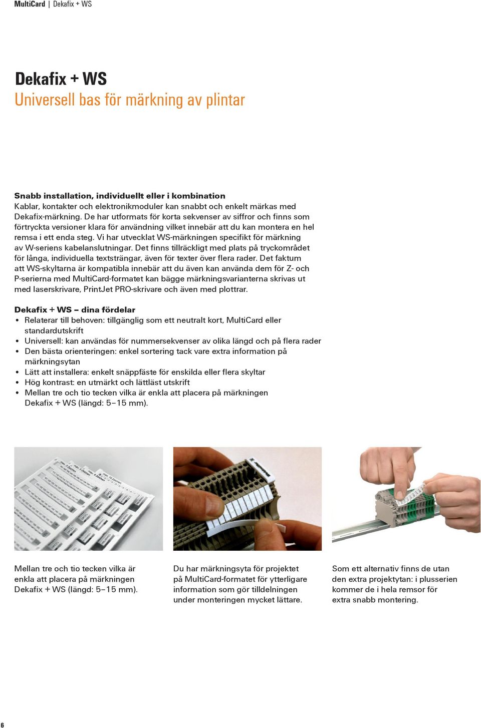 Vi har utvecklat WS-märkningen specifikt för märkning av W-seriens kabelanslutningar.