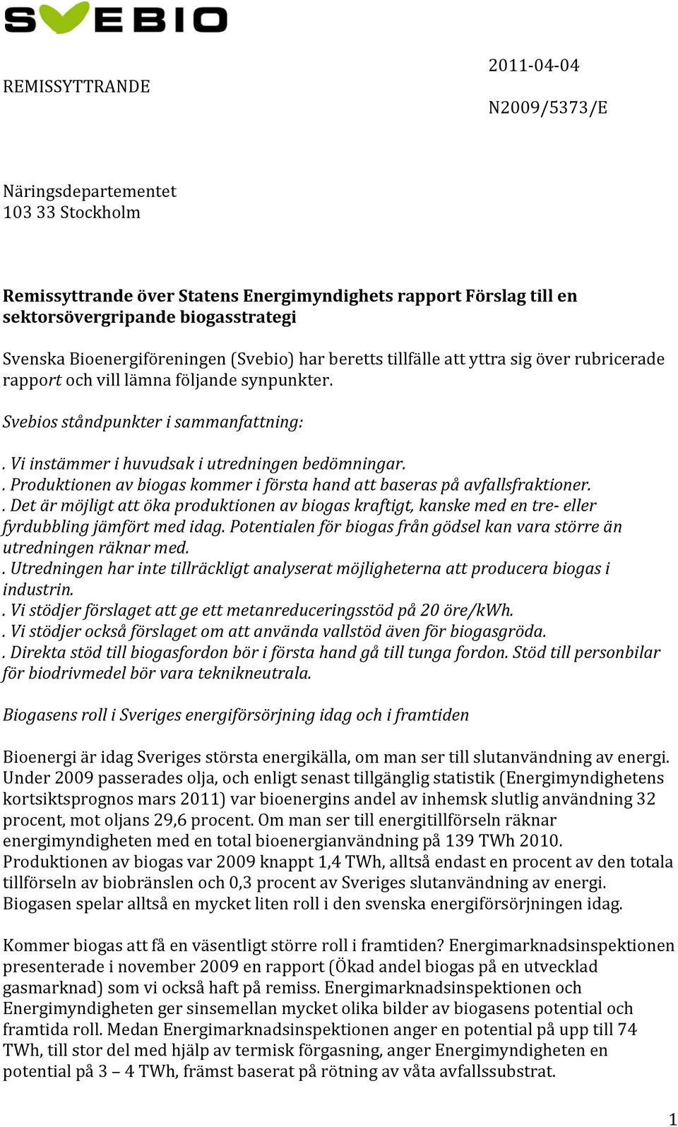 Vi instämmer i huvudsak i utredningen bedömningar.. Produktionen av biogas kommer i första hand att baseras på avfallsfraktioner.