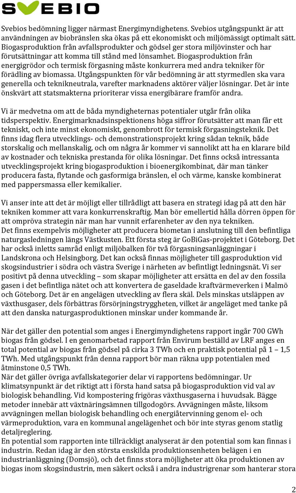 Biogasproduktion från energigrödor och termisk förgasning måste konkurrera med andra tekniker för förädling av biomassa.