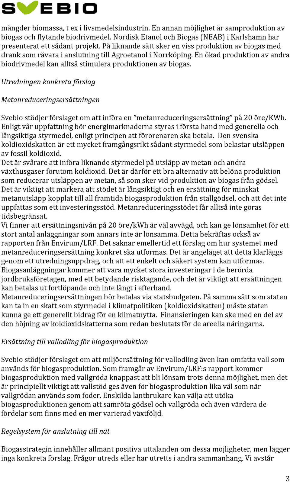 Utredningen konkreta förslag Metanreduceringsersättningen Svebio stödjer förslaget om att införa en metanreduceringsersättning på 20 öre/kwh.