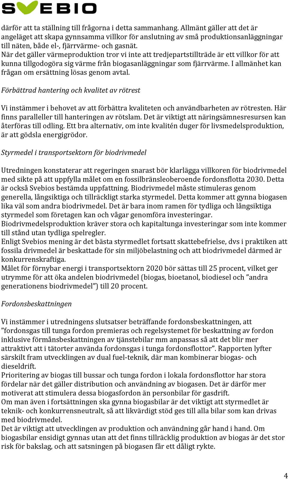 När det gäller värmeproduktion tror vi inte att tredjepartstillträde är ett villkor för att kunna tillgodogöra sig värme från biogasanläggningar som fjärrvärme.