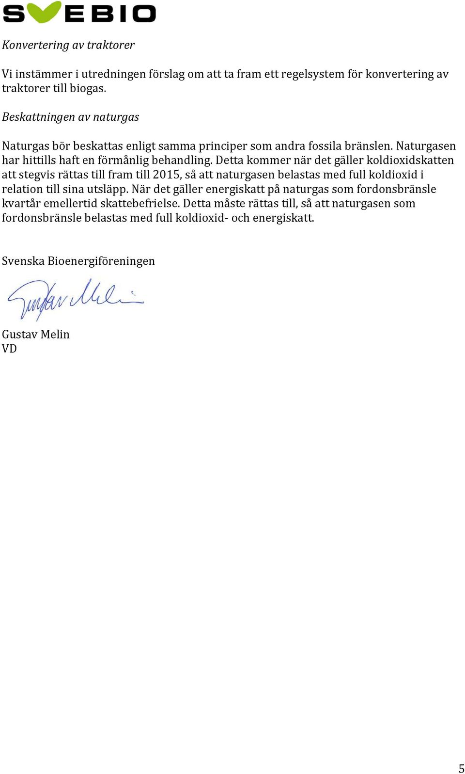 Detta kommer när det gäller koldioxidskatten att stegvis rättas till fram till 2015, så att naturgasen belastas med full koldioxid i relation till sina utsläpp.