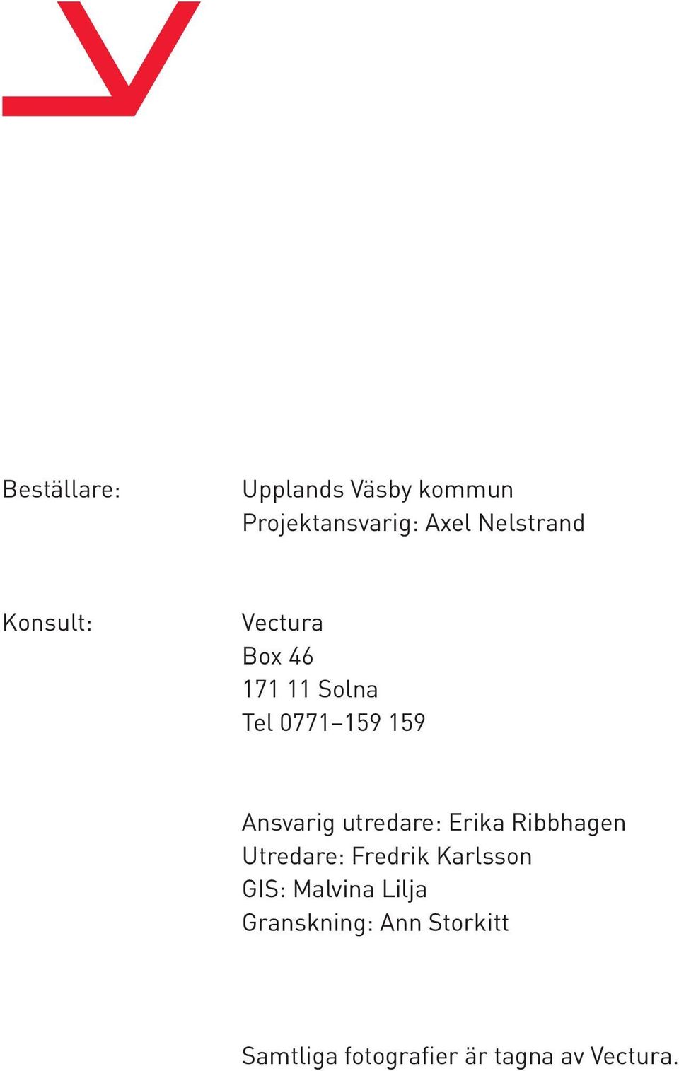 utredare: Erika Ribbhagen Utredare: Fredrik Karlsson GIS: Malvina