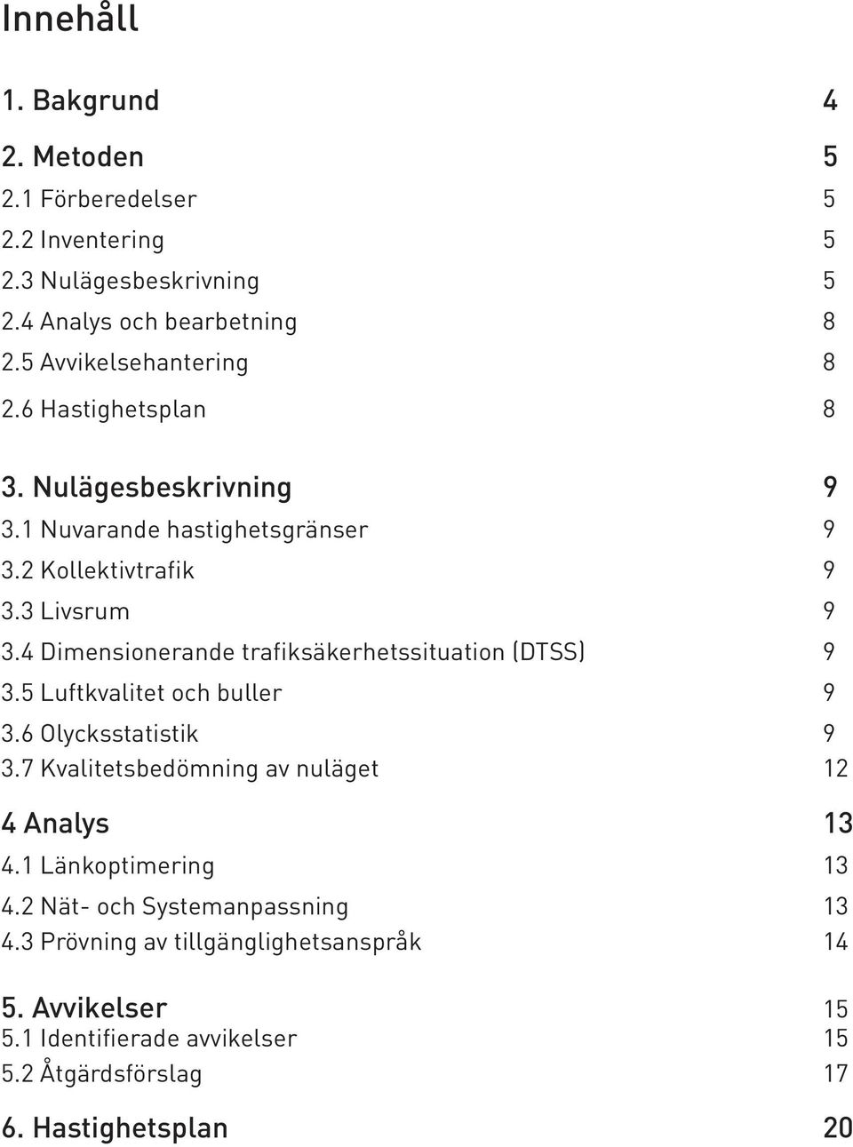 4 Dimensionerande trafiksäkerhetssituation (DTSS) 9 3.5 Luftkvalitet och buller 9 3.6 Olycksstatistik 9 3.