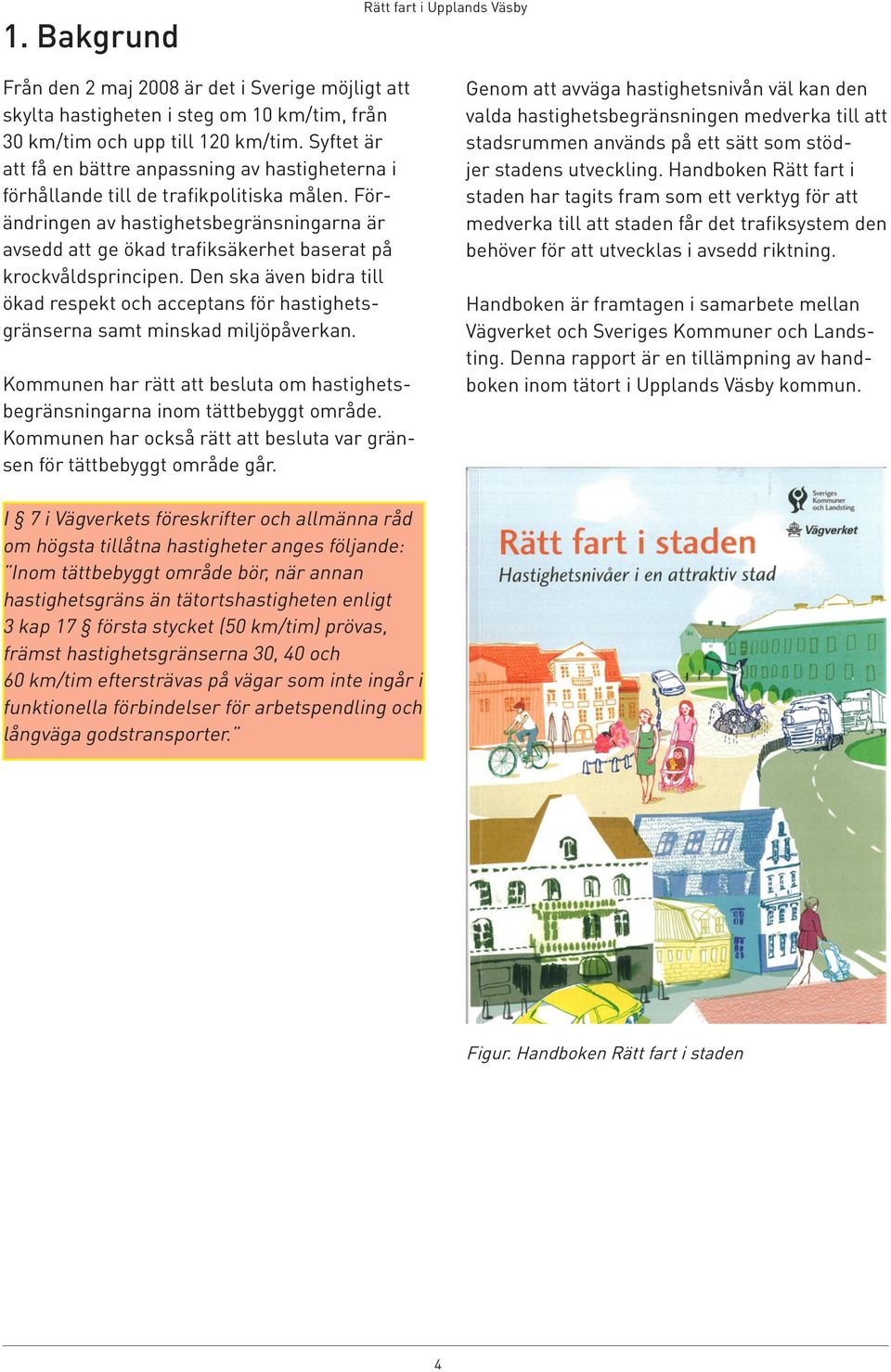 Förändringen av hastighetsbegränsningarna är avsedd att ge ökad trafiksäkerhet baserat på krockvålds principen.