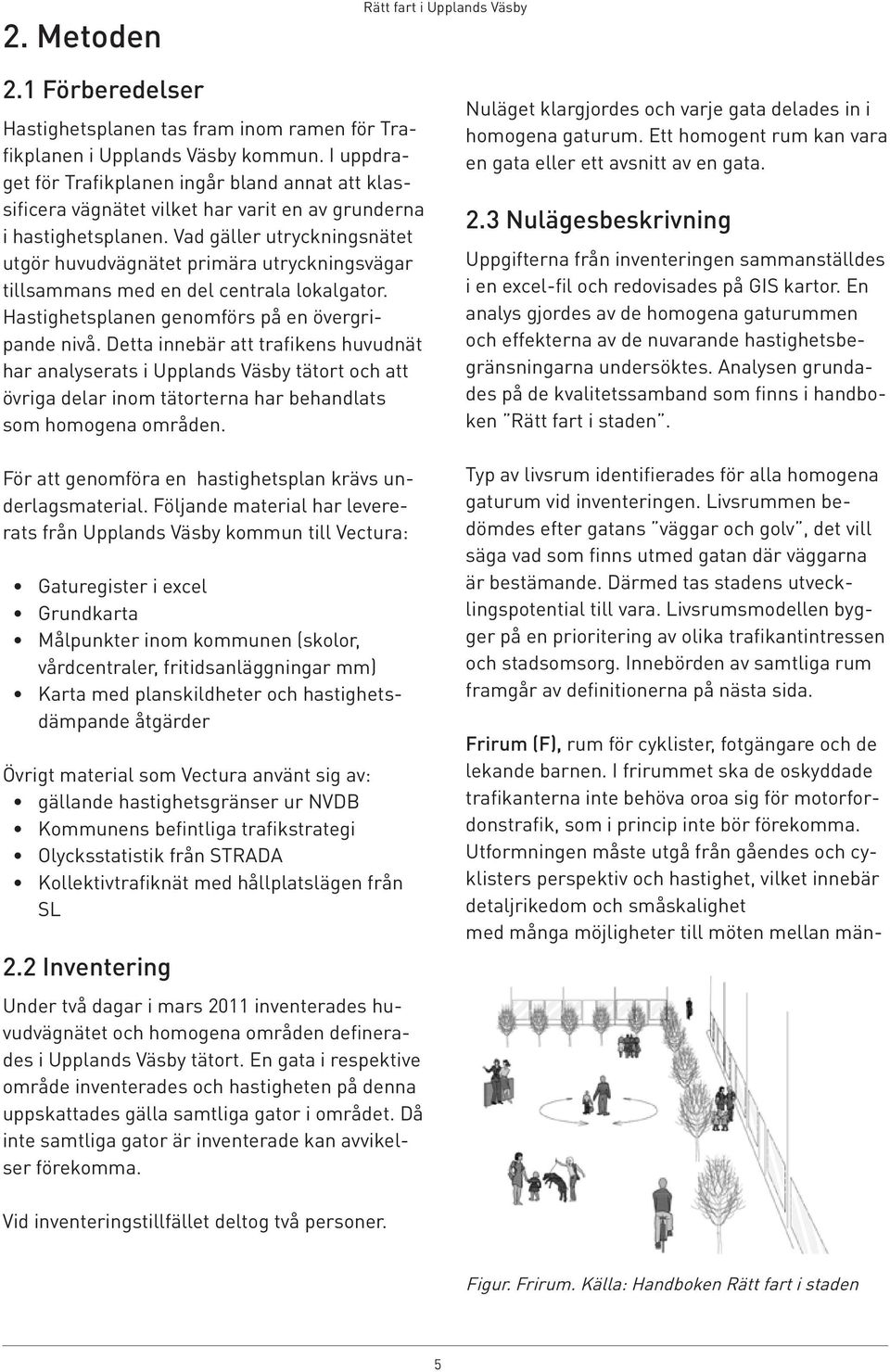 Vad gäller utryckningsnätet utgör huvudvägnätet primära utryckningsvägar tillsammans med en del centrala lokalgator. Hastighetsplanen genomförs på en övergripande nivå.