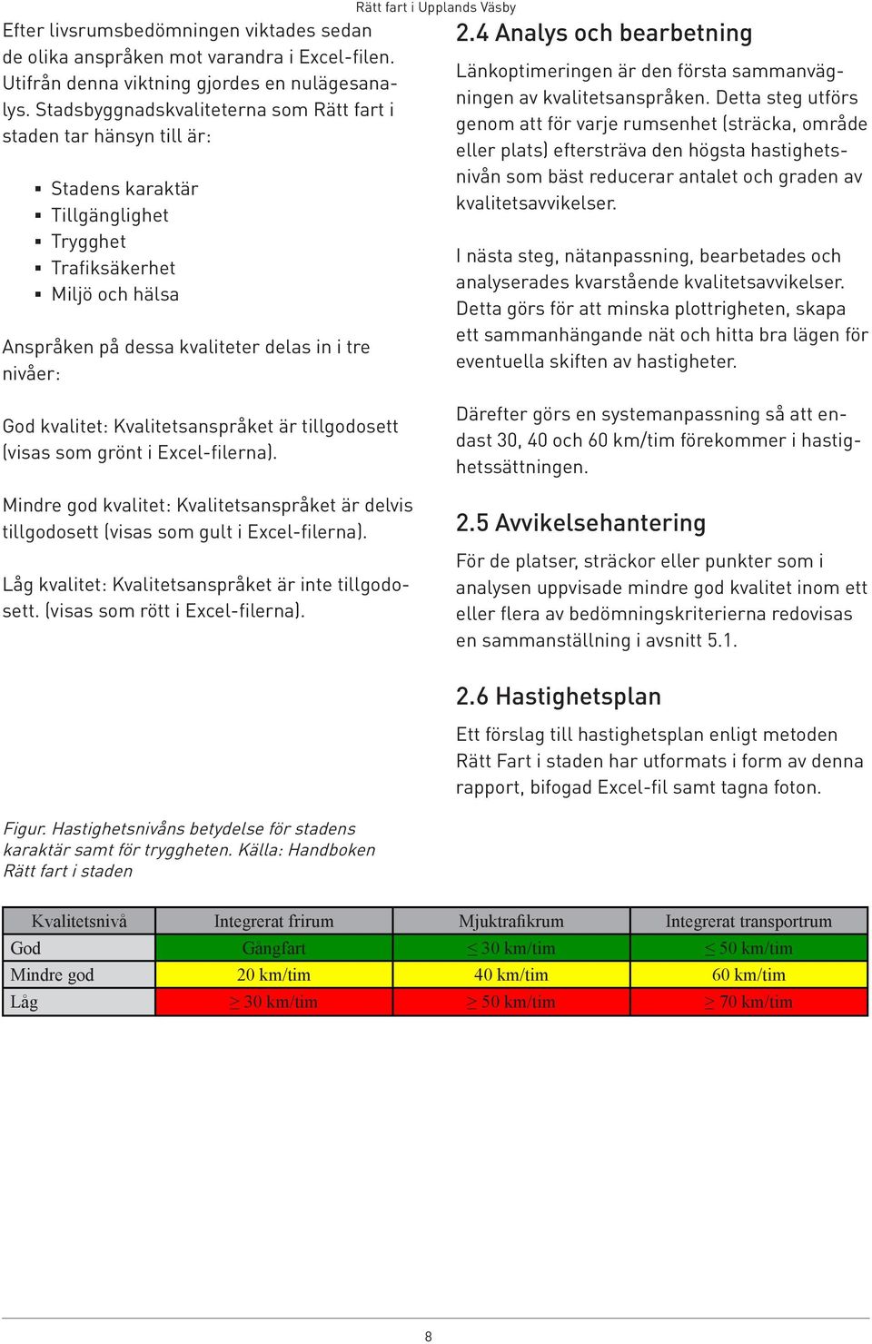 4 Analys och bearbetning Länkoptimeringen är den första sammanvägningen av kvalitetsanspråken.