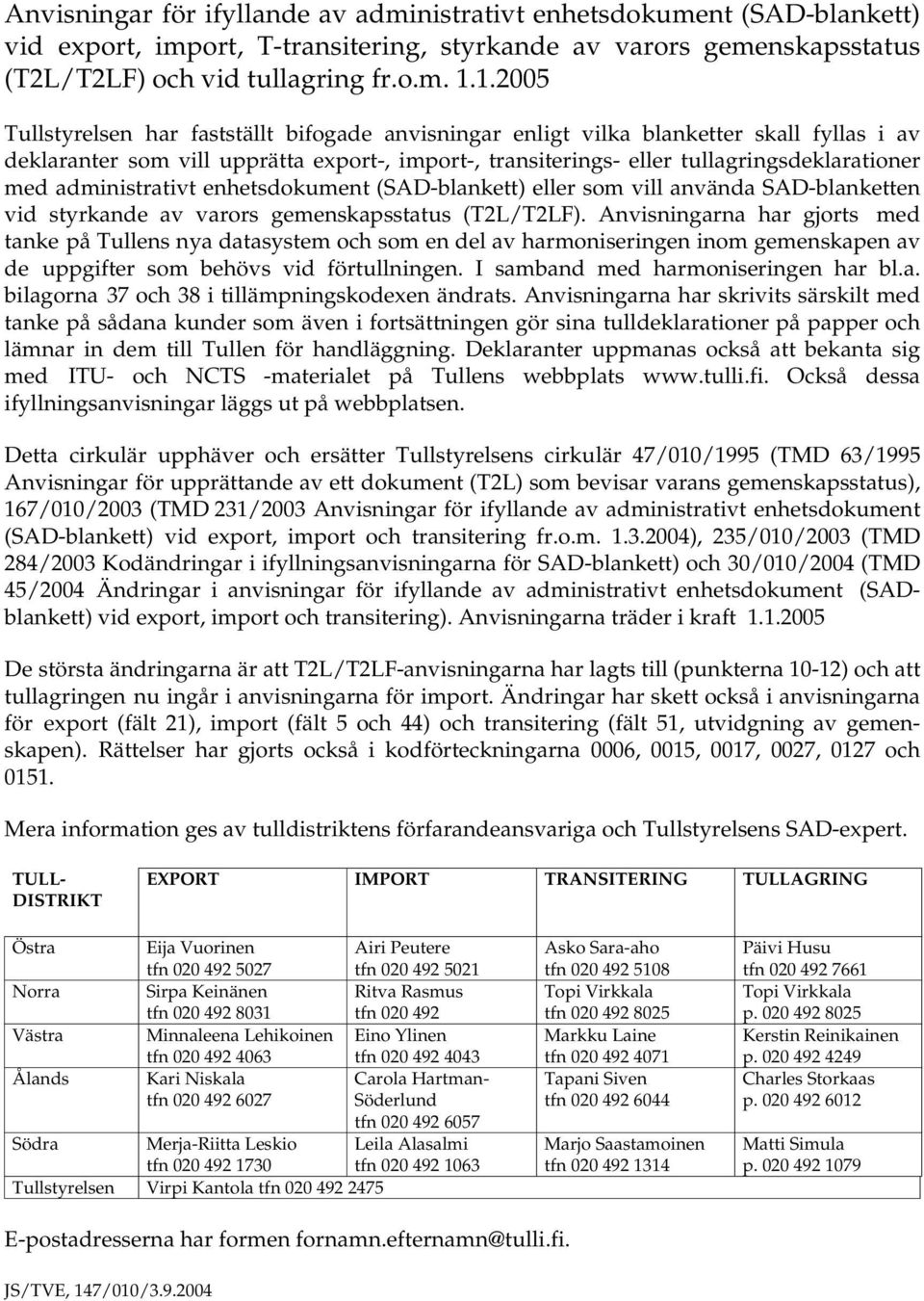 administrativt enhetsdokument (SAD-blankett) eller som vill använda SAD-blanketten vid styrkande av varors gemenskapsstatus (T2L/T2LF).