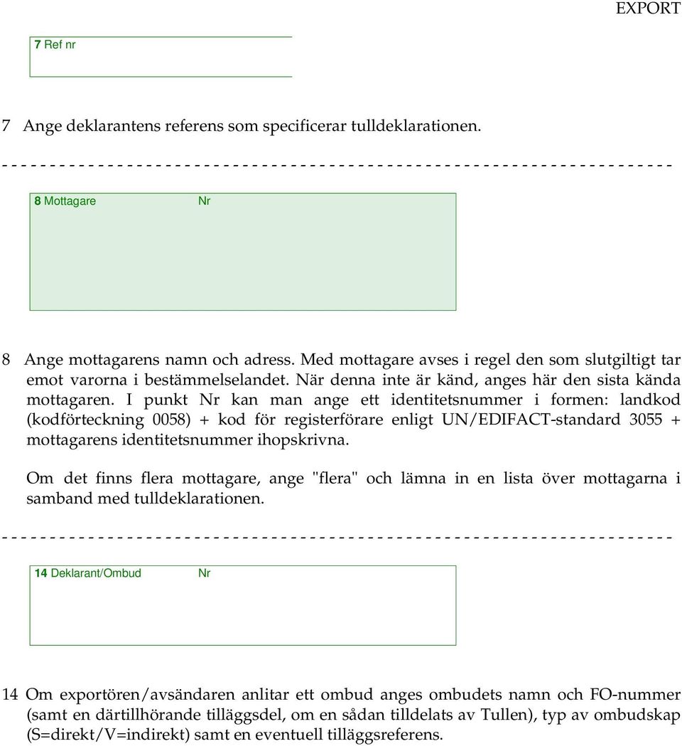 I punkt Nr kan man ange ett identitetsnummer i formen: landkod (kodförteckning 0058) + kod för registerförare enligt UN/EDIFACT-standard 3055 + mottagarens identitetsnummer ihopskrivna.