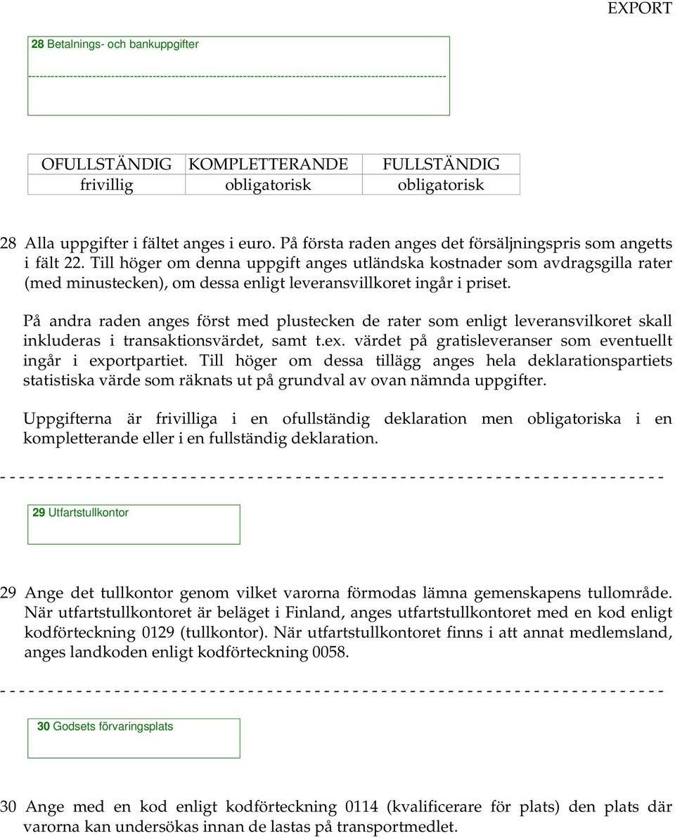Till höger om denna uppgift anges utländska kostnader som avdragsgilla rater (med minustecken), om dessa enligt leveransvillkoret ingår i priset.