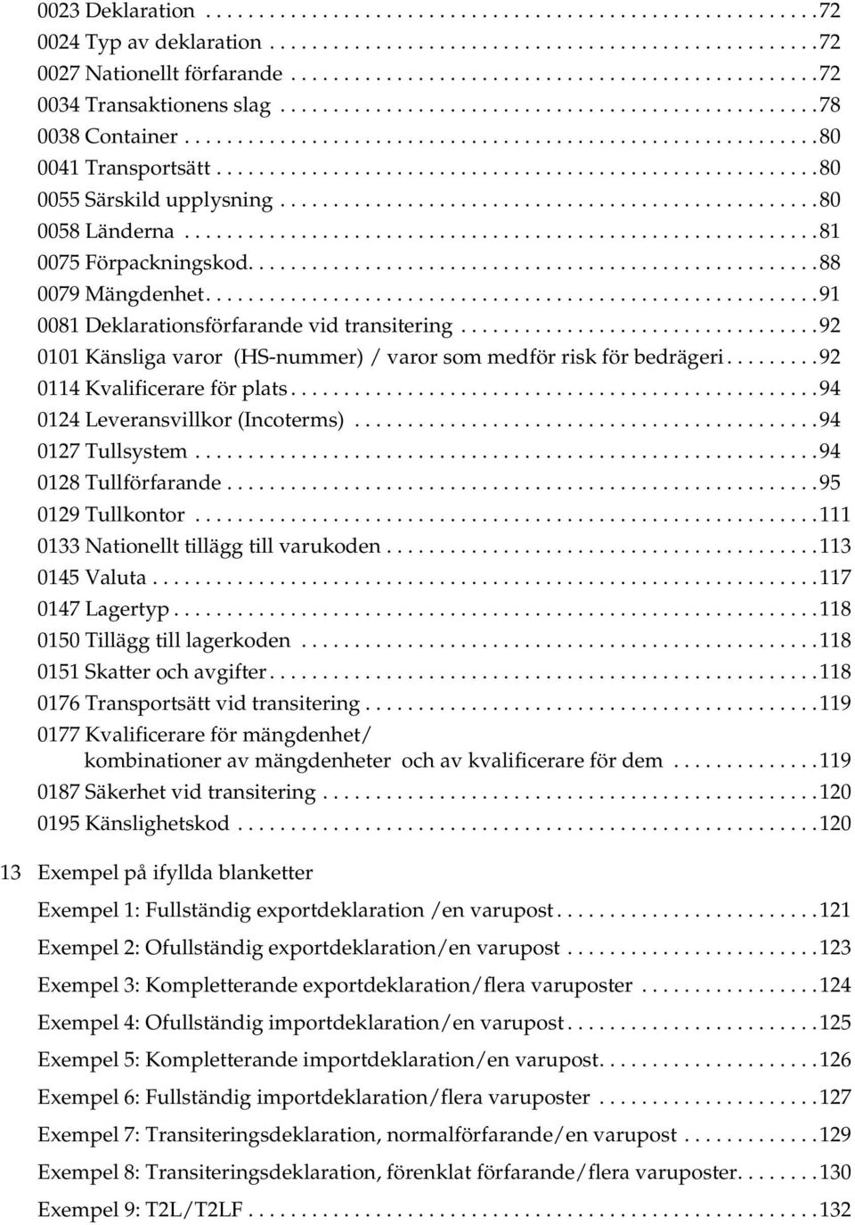 ........................................................80 0055 Särskild upplysning...................................................80 0058 Länderna............................................................81 0075 Förpackningskod.