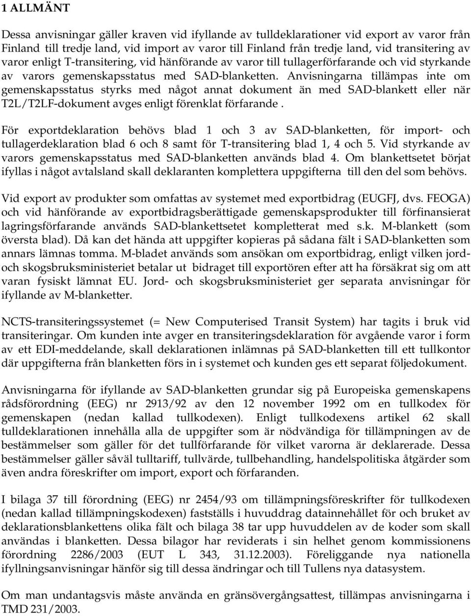Anvisningarna tillämpas inte om gemenskapsstatus styrks med något annat dokument än med SAD-blankett eller när T2L/T2LF-dokument avges enligt förenklat förfarande.