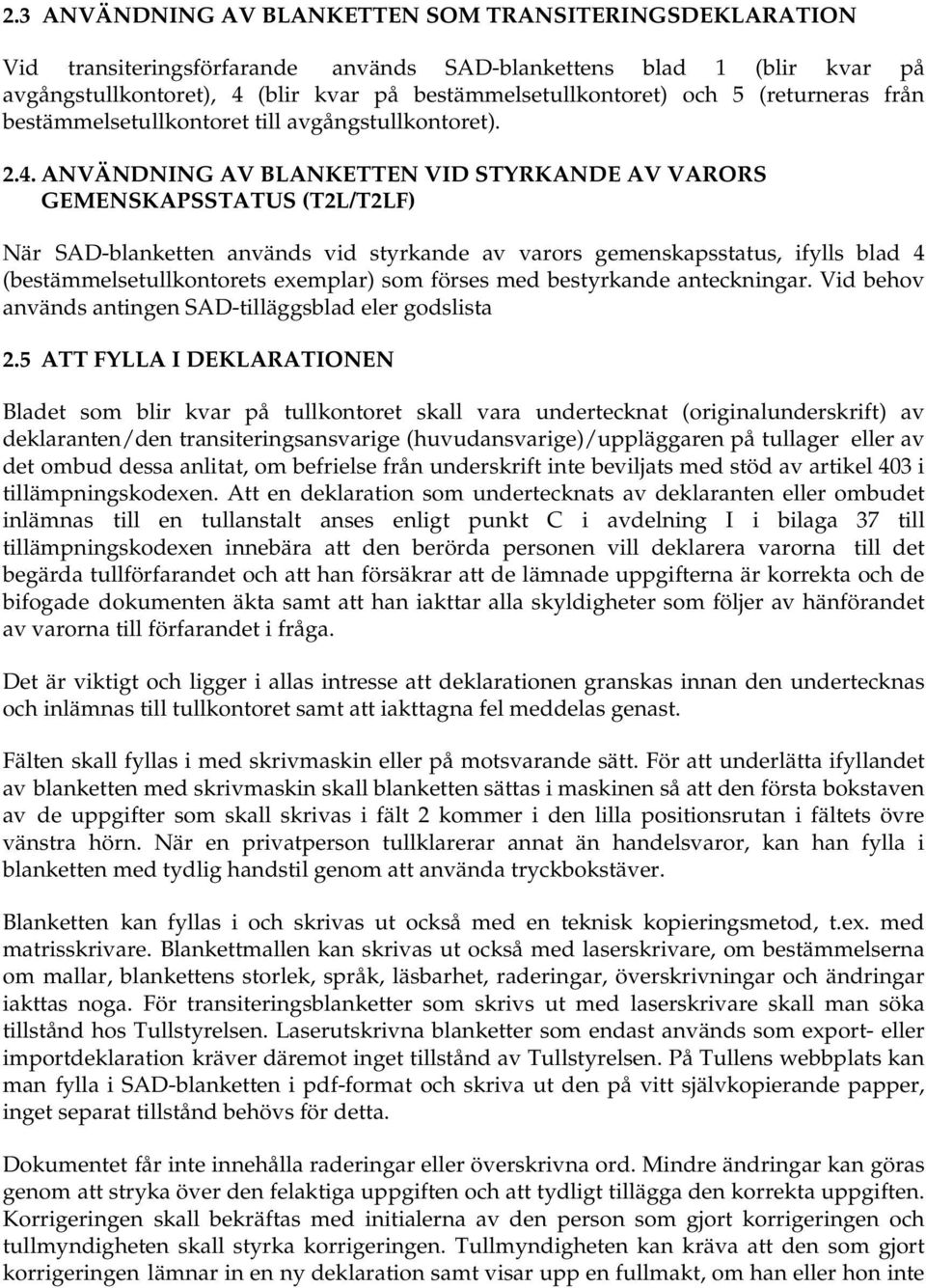 ANVÄNDNING AV BLANKETTEN VID STYRKANDE AV VARORS GEMENSKAPSSTATUS (T2L/T2LF) När SAD-blanketten används vid styrkande av varors gemenskapsstatus, ifylls blad 4 (bestämmelsetullkontorets exemplar) som