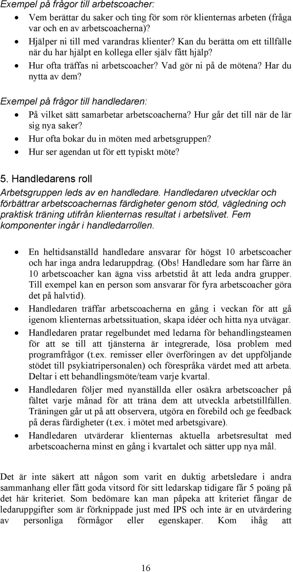 Exempel på frågor till handledaren: På vilket sätt samarbetar arbetscoacherna? Hur går det till när de lär sig nya saker? Hur ofta bokar du in möten med arbetsgruppen?