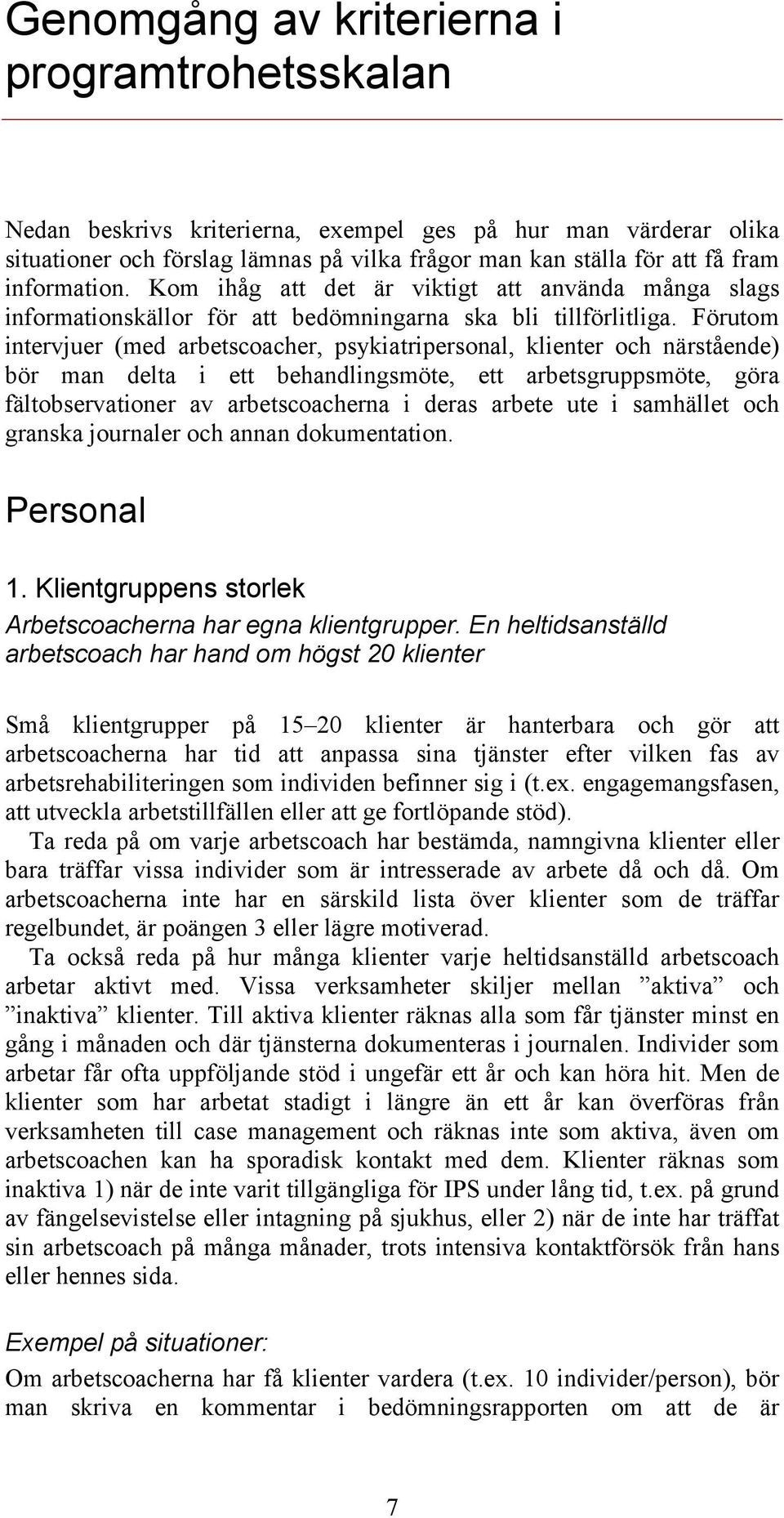 Förutom intervjuer (med arbetscoacher, psykiatripersonal, klienter och närstående) bör man delta i ett behandlingsmöte, ett arbetsgruppsmöte, göra fältobservationer av arbetscoacherna i deras arbete