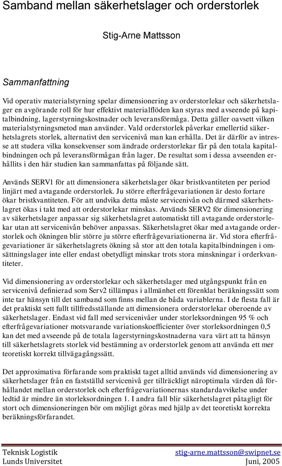 Vald orderstorlek påverkar emellertid säkerhetslagrets storlek, alternativt den servicenivå man kan erhålla.