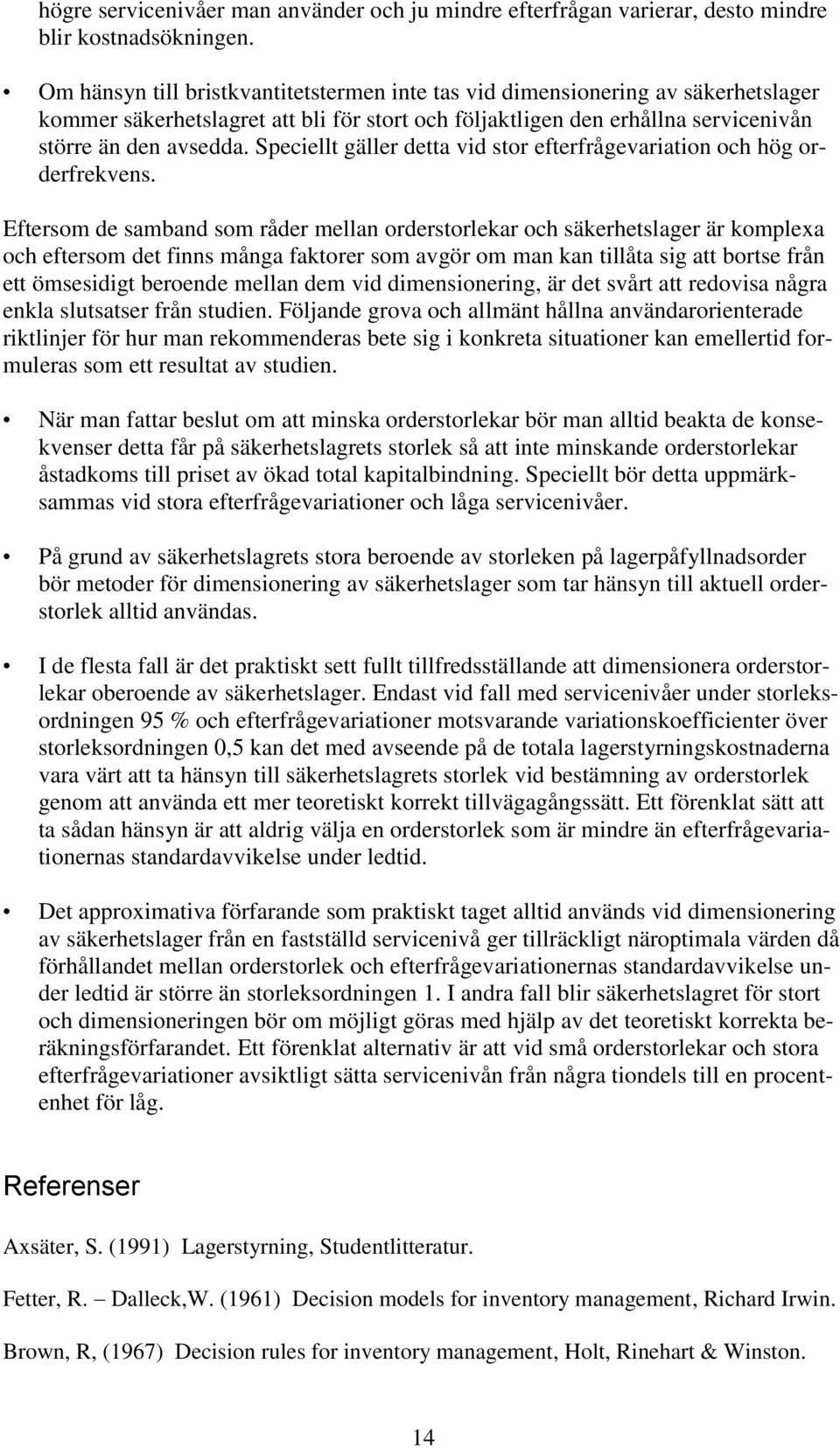Speciellt gäller detta vid stor efterfrågevariation och hög orderfrekvens.