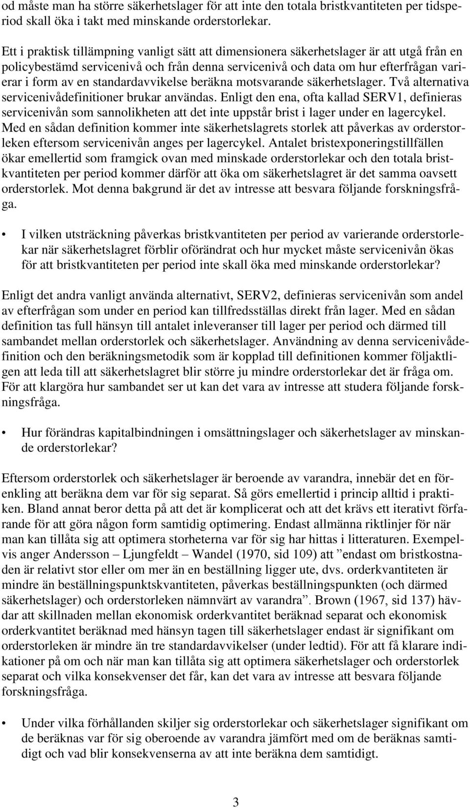 standardavvikelse beräkna motsvarande säkerhetslager. Två alternativa servicenivådefinitioner brukar användas.