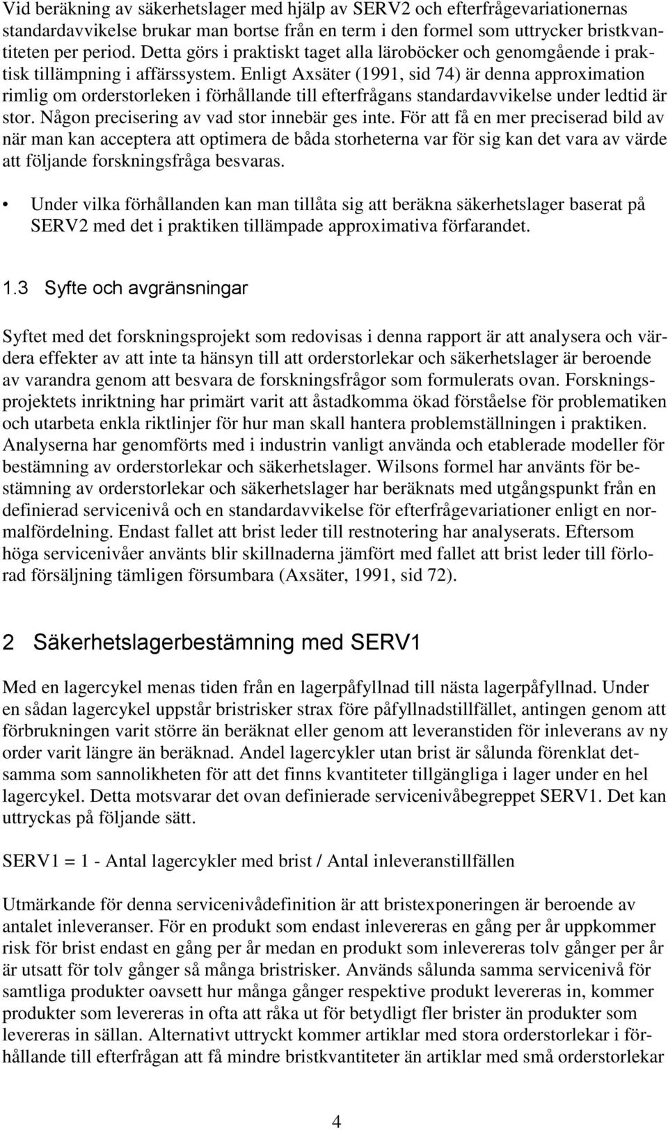 Enligt Axsäter (1991, sid 74) är denna approximation rimlig om orderstorleken i förhållande till efterfrågans standardavvikelse under ledtid är stor. Någon precisering av vad stor innebär ges inte.