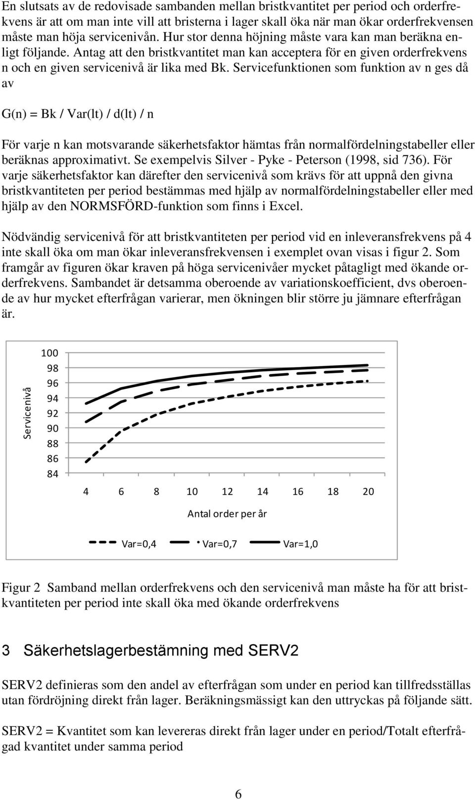 Antag att den bristkvantitet man kan acceptera för en given orderfrekvens n och en given servicenivå är lika med Bk.