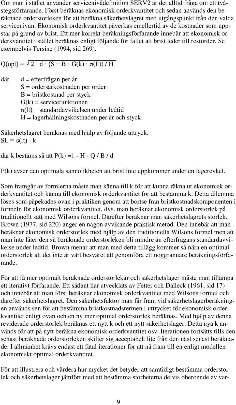 Ekonomisk orderkvantitet påverkas emellertid av de kostnader som uppstår på grund av brist.