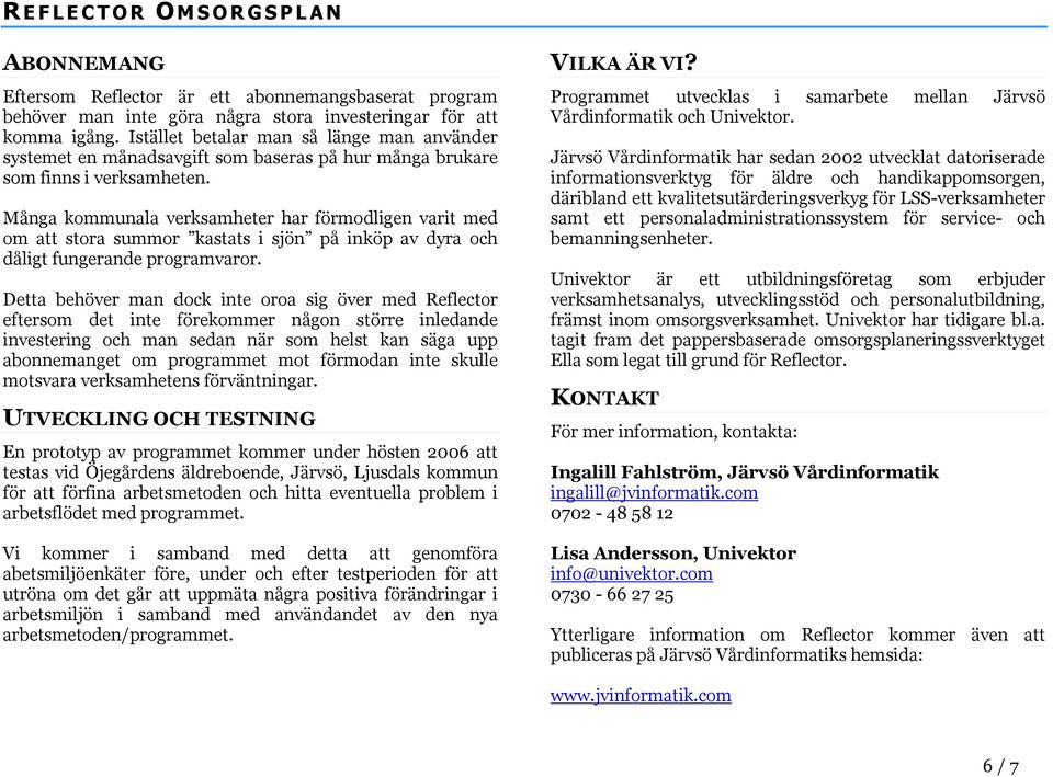 Många kommunala verksamheter har förmodligen varit med om att stora summor kastats i sjön på inköp av dyra och dåligt fungerande programvaror.