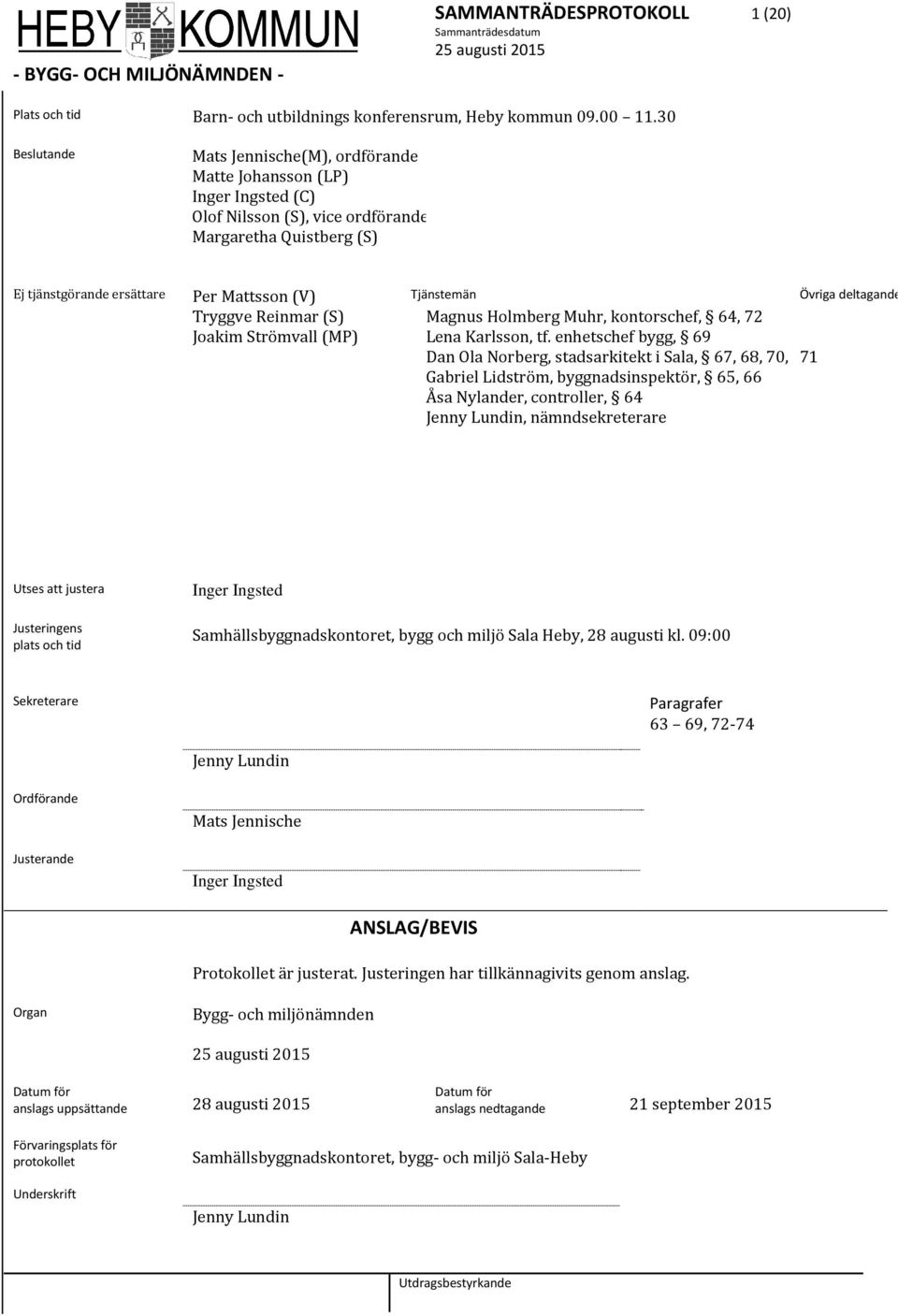 Övriga deltagande Tryggve Reinmar (S) Magnus Holmberg Muhr, kontorschef, 64, 72 Joakim Strömvall (MP) Lena Karlsson, tf.