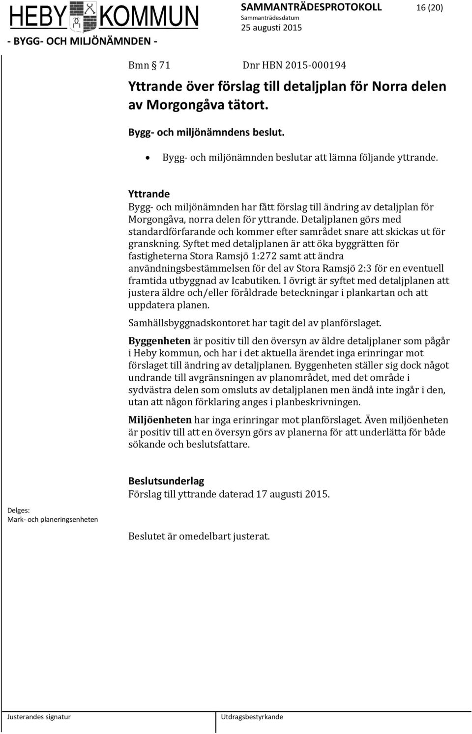 Detaljplanen görs med standardförfarande och kommer efter samrådet snare att skickas ut för granskning.