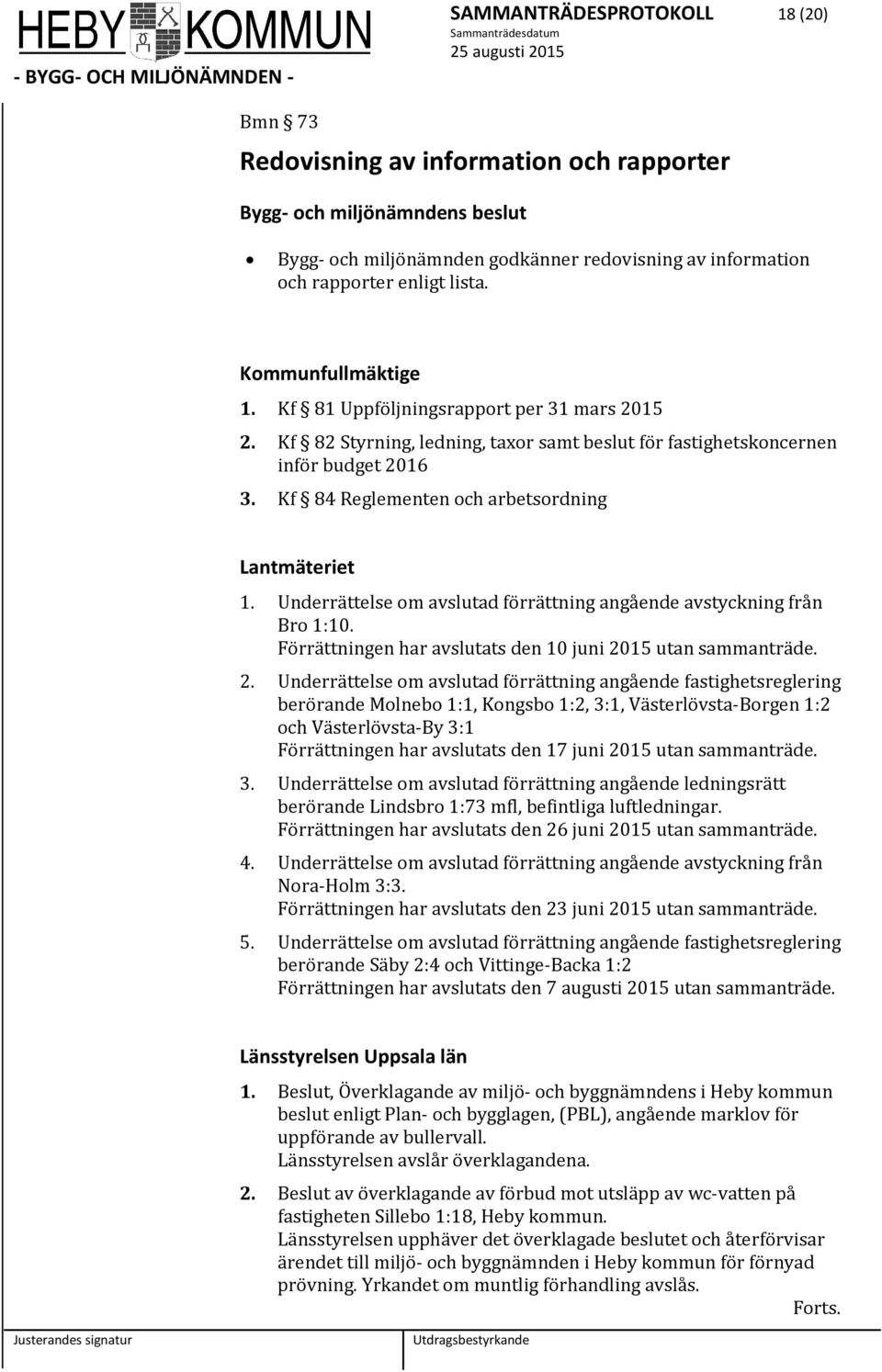Kf 84 Reglementen och arbetsordning Lantmäteriet 1. Underrättelse om avslutad förrättning angående avstyckning från Bro 1:10. Förrättningen har avslutats den 10 juni 20