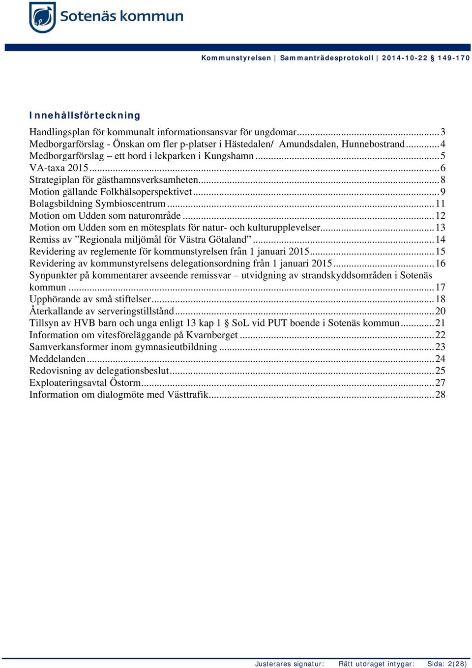 ..11 Motion om Udden som naturområde...12 Motion om Udden som en mötesplats för natur- och kulturupplevelser...13 Remiss av Regionala miljömål för Västra Götaland.
