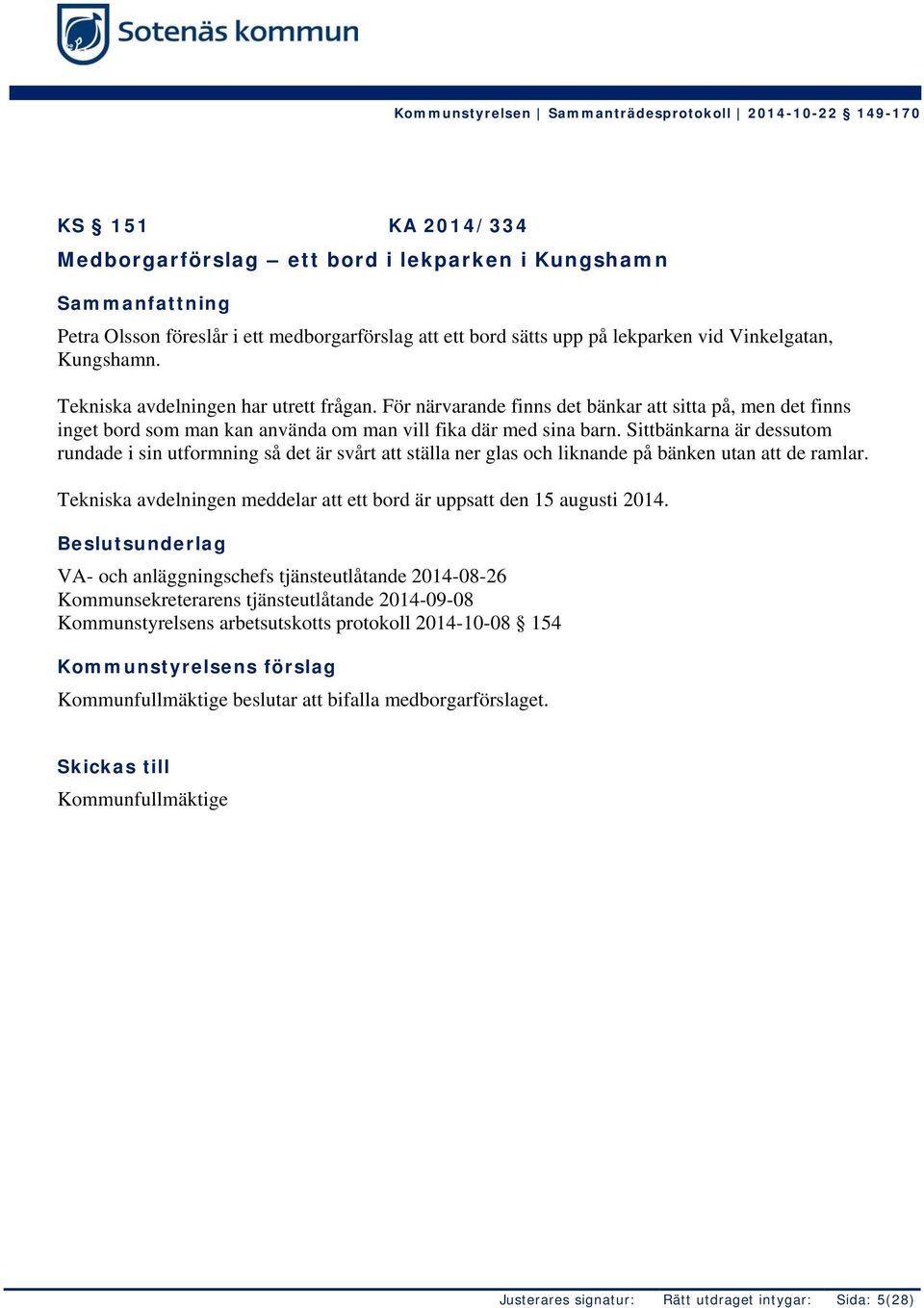 Sittbänkarna är dessutom rundade i sin utformning så det är svårt att ställa ner glas och liknande på bänken utan att de ramlar.