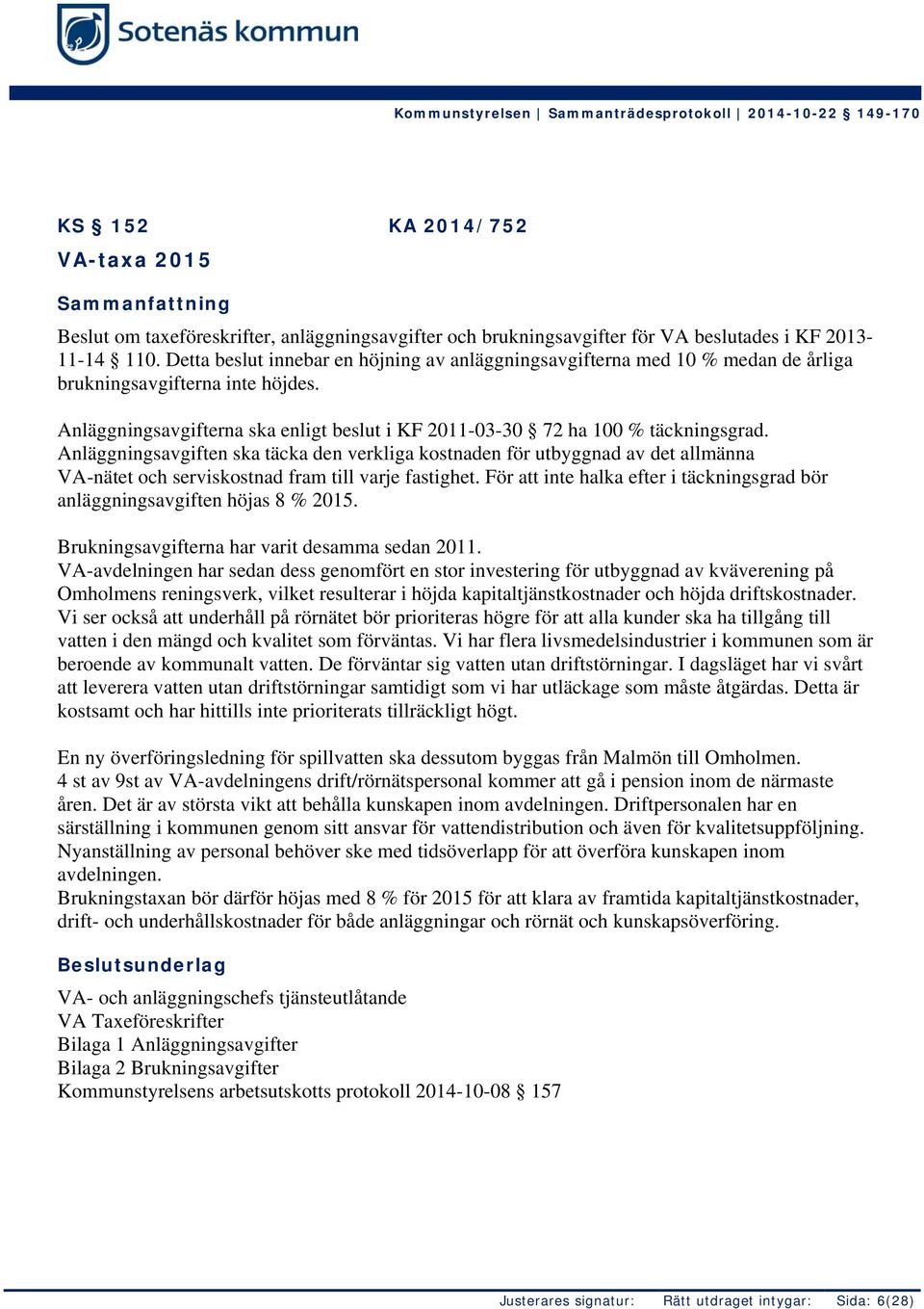 Anläggningsavgiften ska täcka den verkliga kostnaden för utbyggnad av det allmänna VA-nätet och serviskostnad fram till varje fastighet.