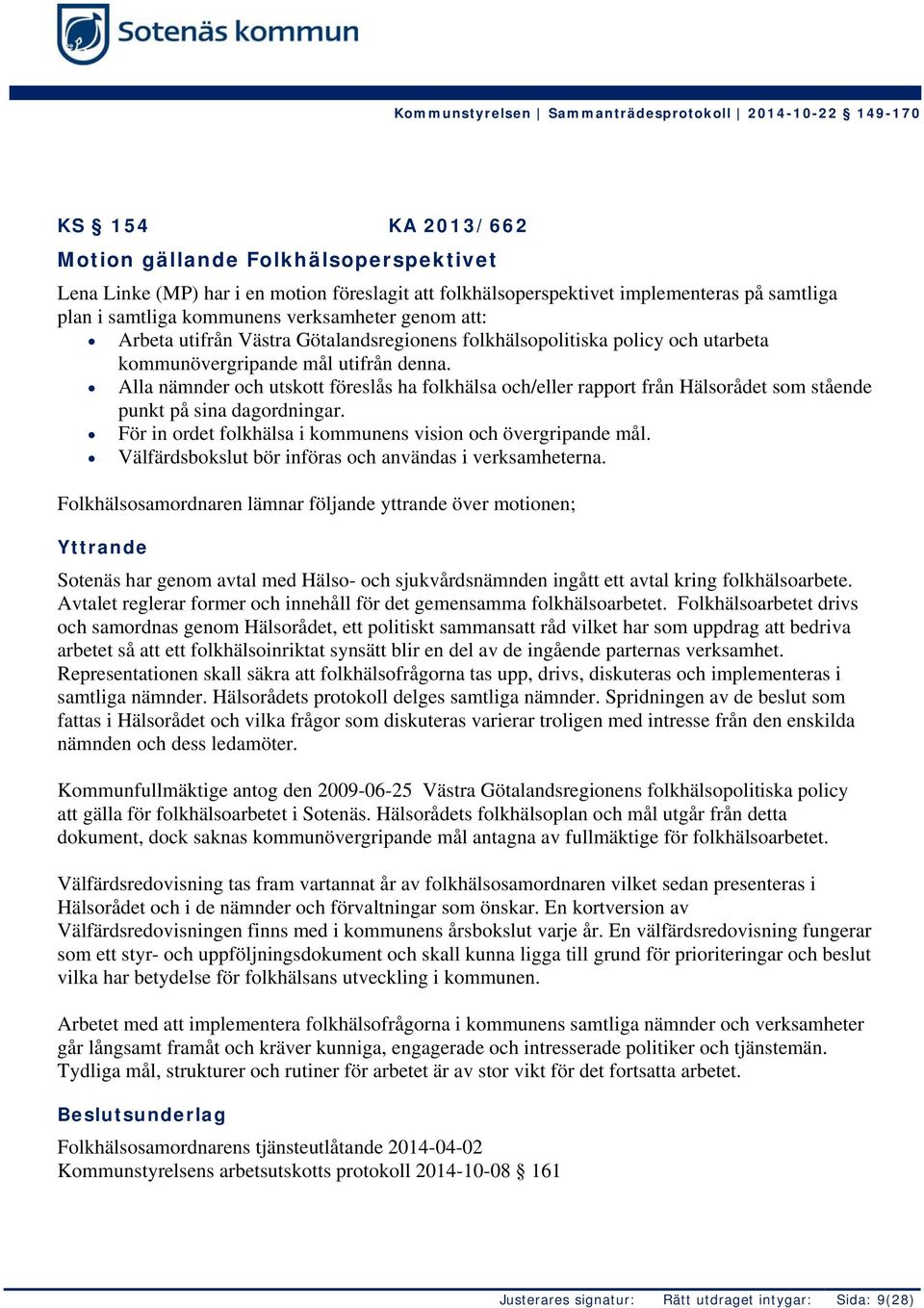 Alla nämnder och utskott föreslås ha folkhälsa och/eller rapport från Hälsorådet som stående punkt på sina dagordningar. För in ordet folkhälsa i kommunens vision och övergripande mål.
