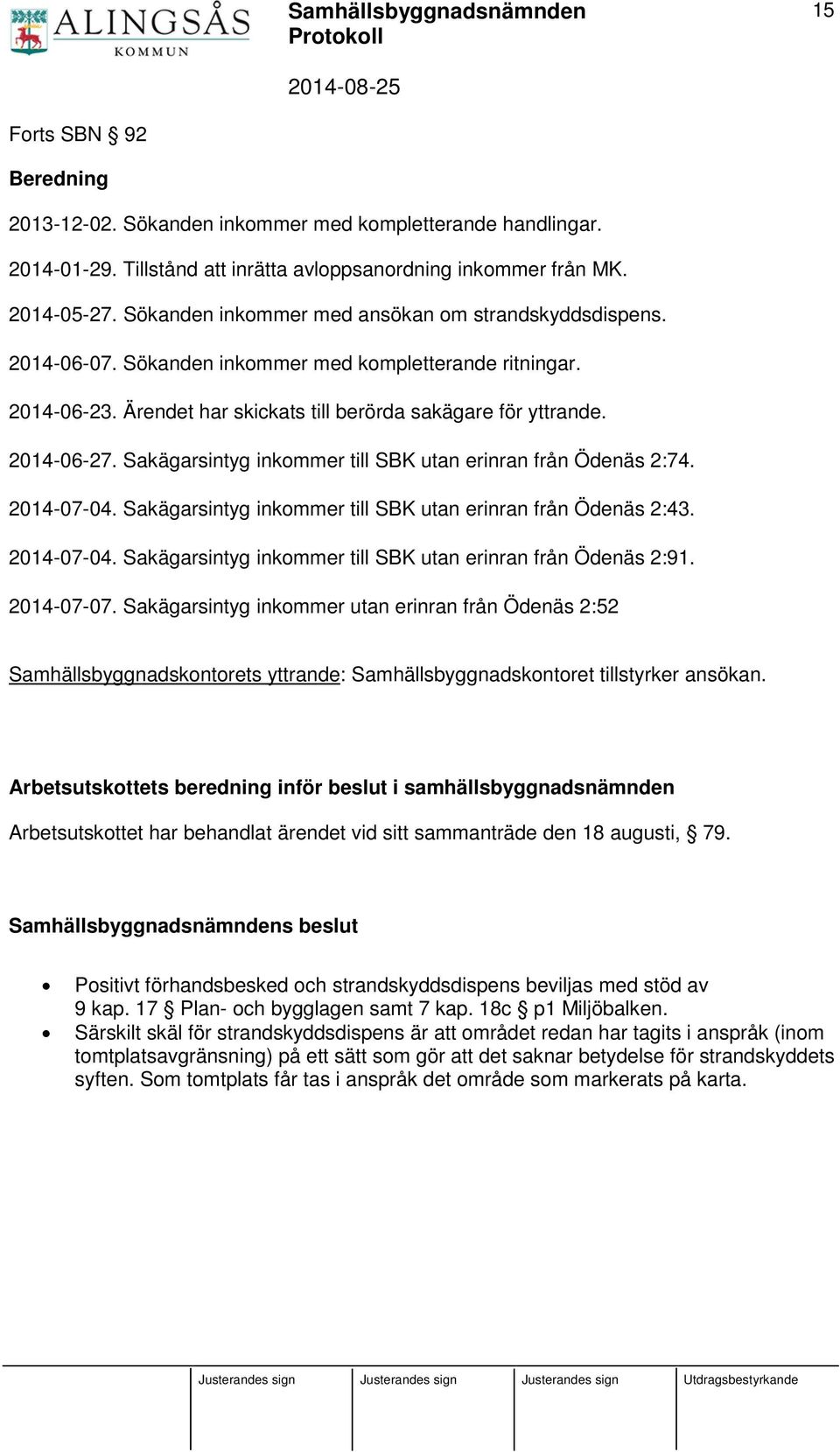 Sakägarsintyg inkommer till SBK utan erinran från Ödenäs 2:74. 2014-07-04. Sakägarsintyg inkommer till SBK utan erinran från Ödenäs 2:43. 2014-07-04. Sakägarsintyg inkommer till SBK utan erinran från Ödenäs 2:91.