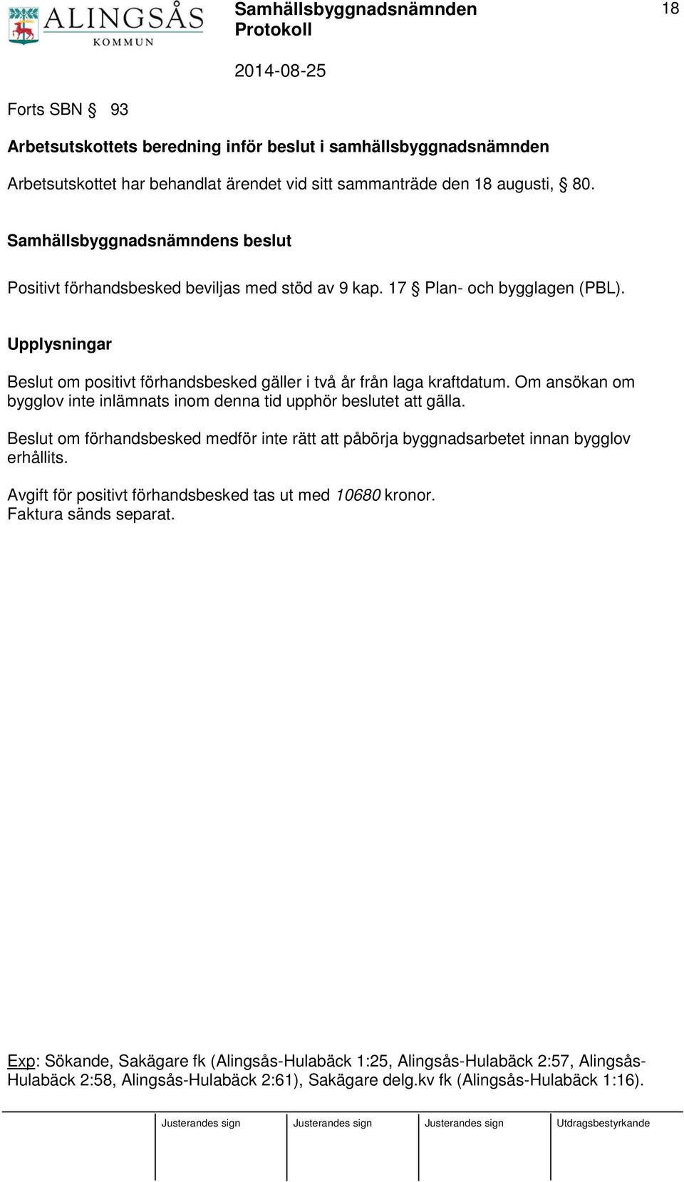 Om ansökan om bygglov inte inlämnats inom denna tid upphör beslutet att gälla. Beslut om förhandsbesked medför inte rätt att påbörja byggnadsarbetet innan bygglov erhållits.
